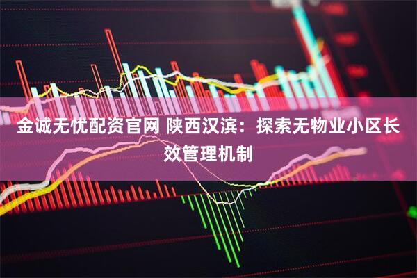 金诚无忧配资官网 陕西汉滨：探索无物业小区长效管理机制